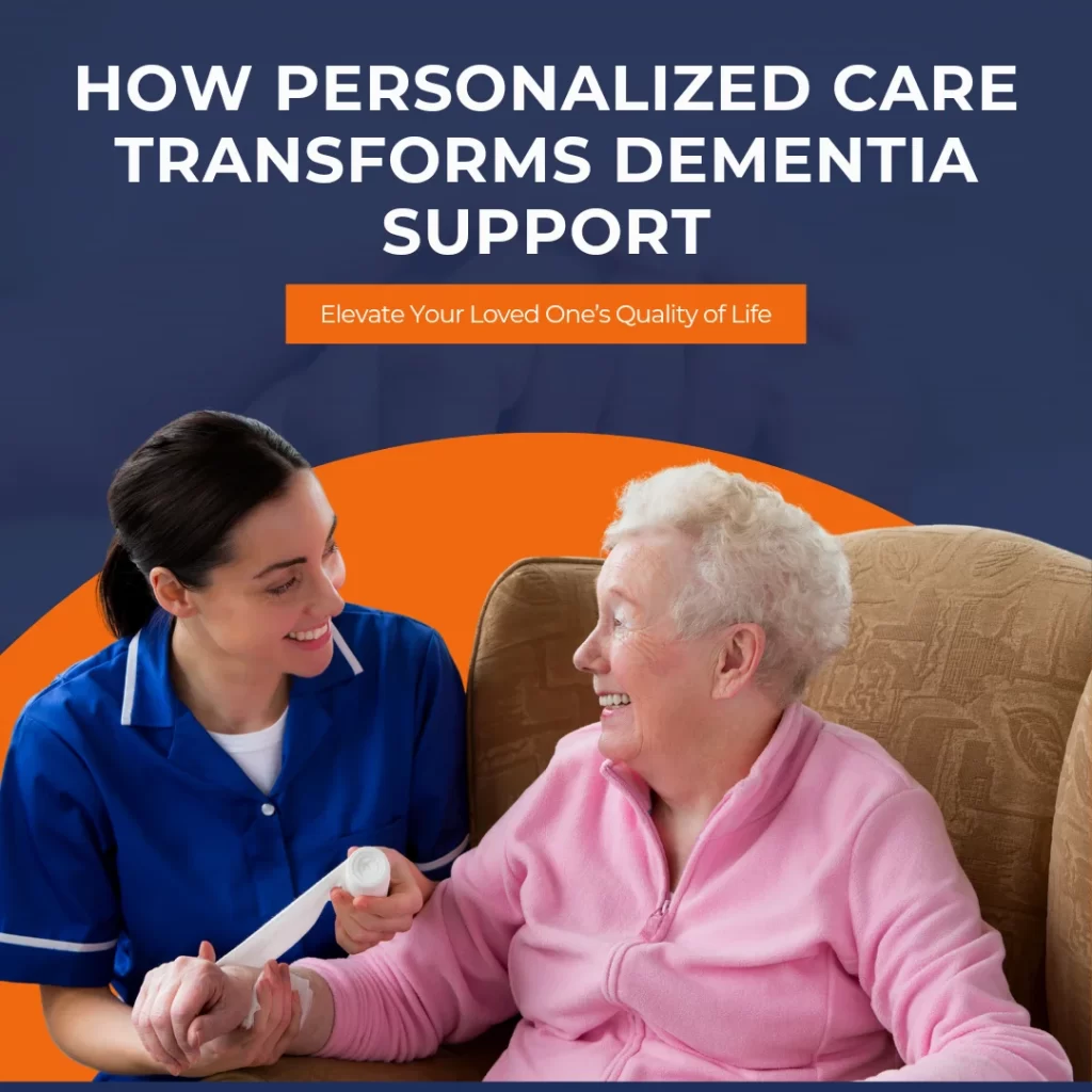 How Personalized Care Transforms Dementia Support: Elevate Your Loved One’s Quality of Life