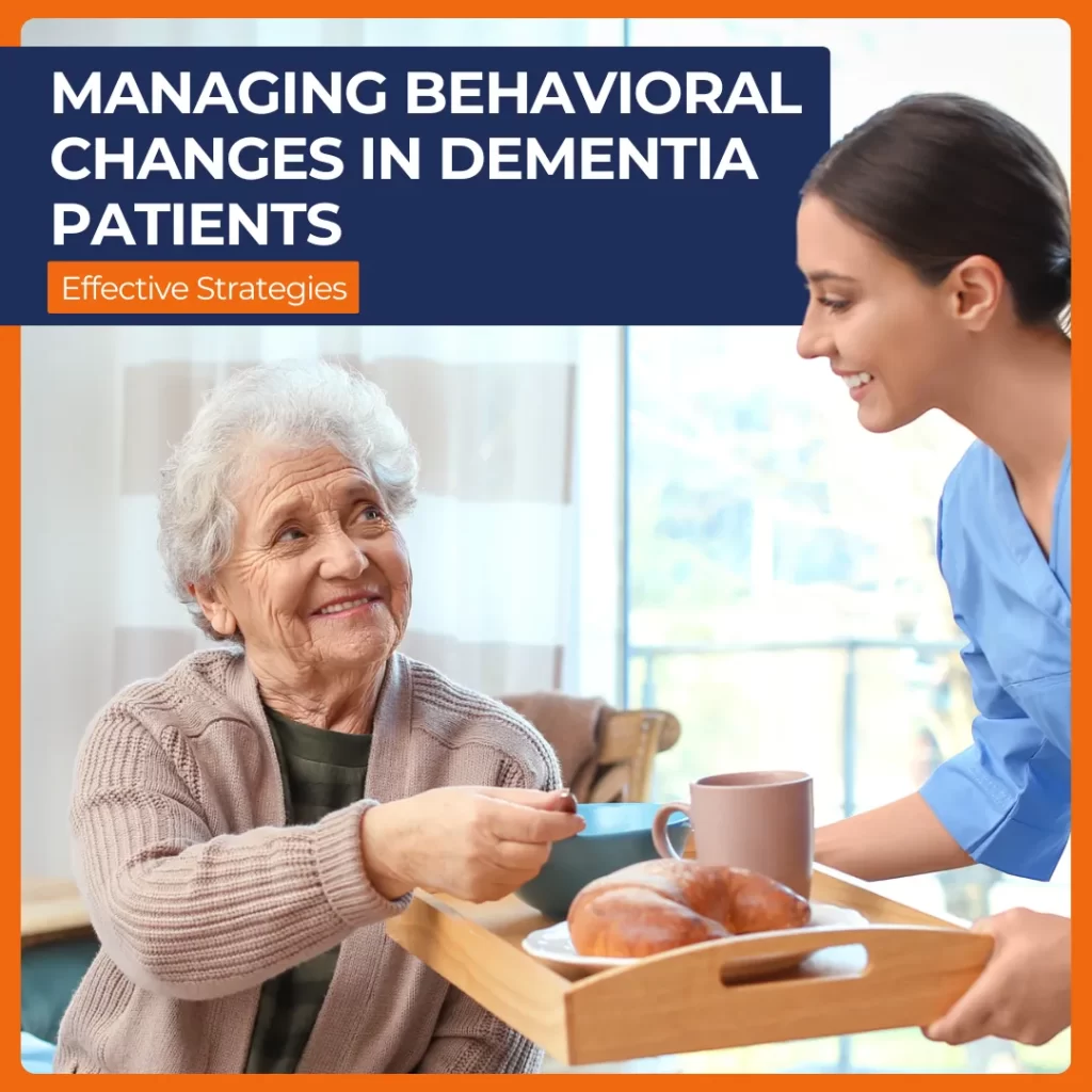 Managing Behavioral Changes in Dementia Patients: Effective Strategies