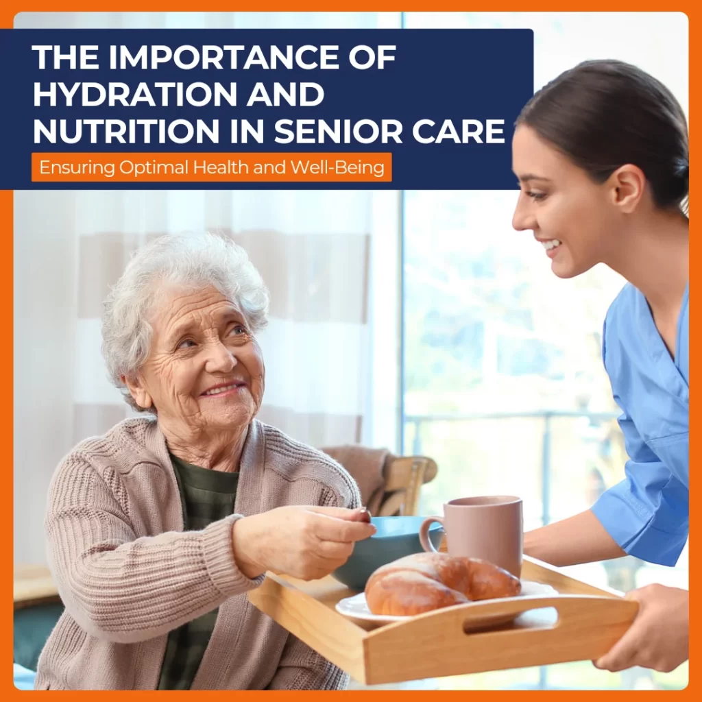 The Importance of Hydration and Nutrition in Senior Care: Ensuring Optimal Health and Wellbeing